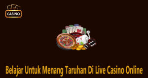 Belajar Untuk Menang Taruhan Di Live Casino Online